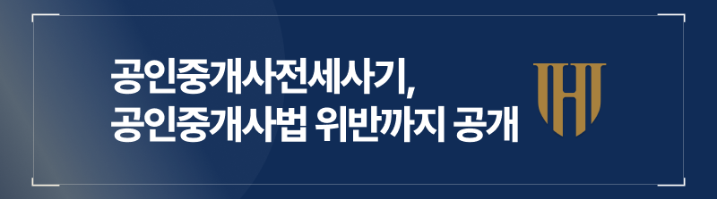 공인중개사전세사기사건, 공인중개사법위반으로 인해 처벌까지 받게될 텐데요. 관련 내용 공개합니다.