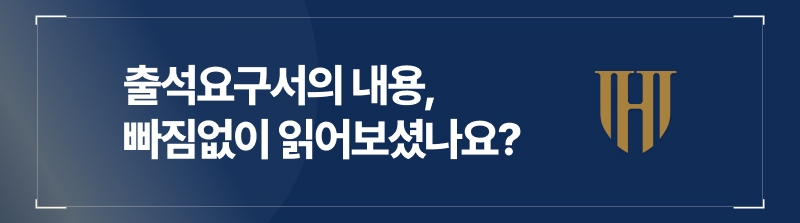 받은 출석요구서 내에 적힌 내용은 확인해 보셨나요?