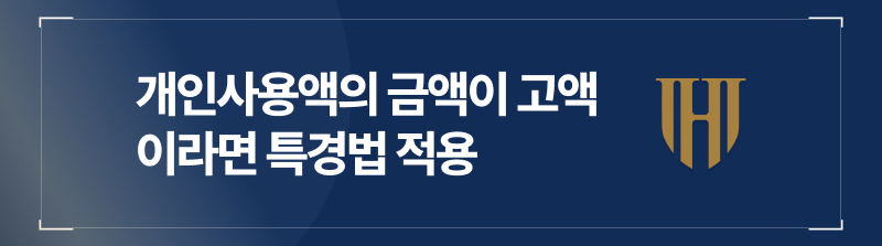 법인카드개인사용액의 금액대가 고액이라면 특경법에 의해 처벌이 이루어집니다.