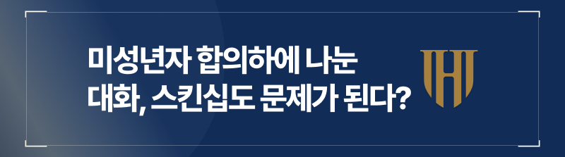 미성년자 합의하에 나눈 대화, 스킨십도 문제가 된다고?