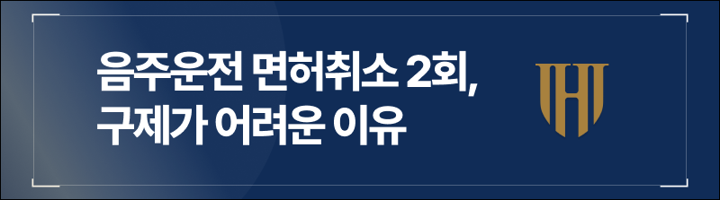 음주운전 면허취소 2회, 구제가 어려운 이유