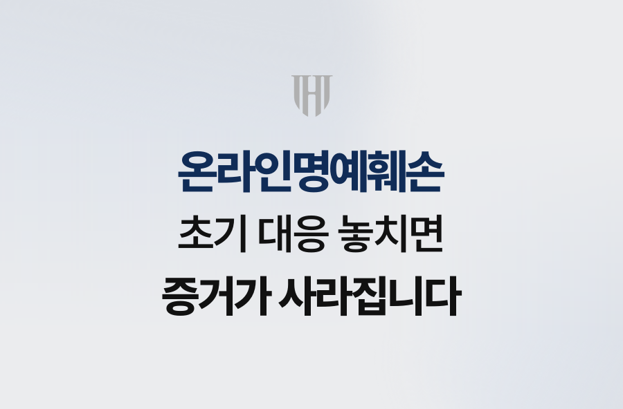 온라인명예훼손, 초기 대응 놓치면 증거가 사라집니다