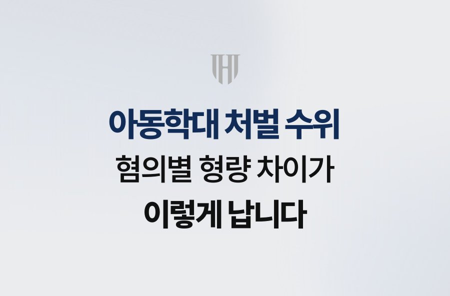 아동학대 처벌 수위, 혐의별 형량 차이가 이렇게 납니다