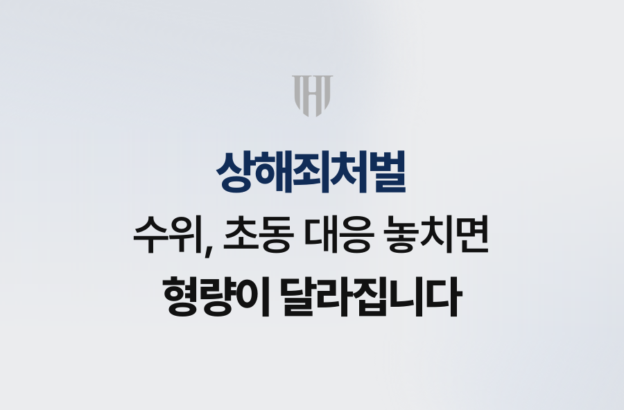 상해죄처벌 수위, 초동 대응 놓치면 형량이 달라집니다