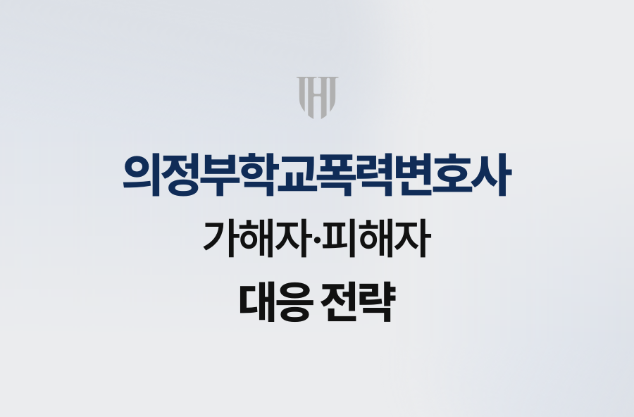 의정부학교폭력변호사, 가해자·피해자 대응 전략