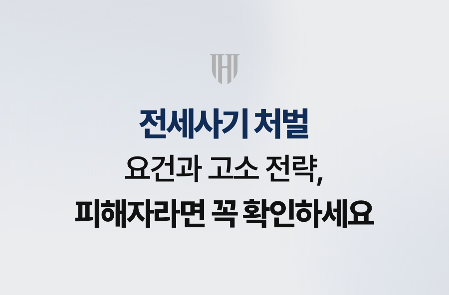 전세사기 처벌 요건과 고소 전략, 피해자라면 꼭 확인하세요