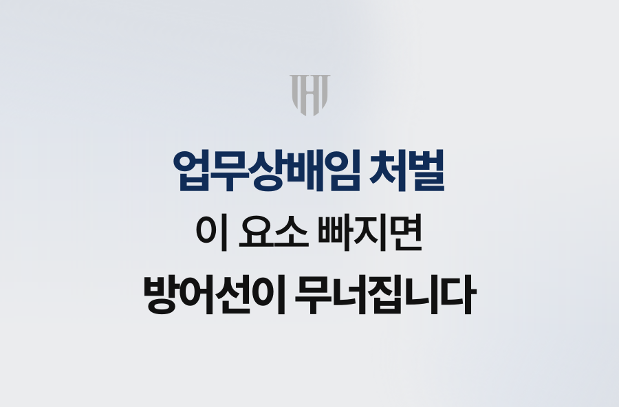 업무상배임 처벌, 이 요소 빠지면 방어선이 무너집니다