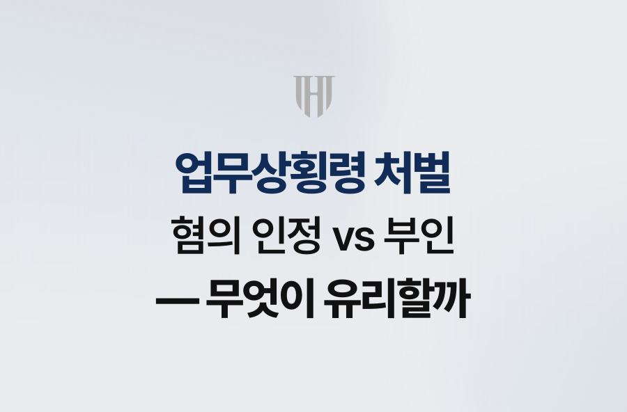 업무상횡령 처벌, 혐의 인정 vs 부인 — 무엇이 유리할까
